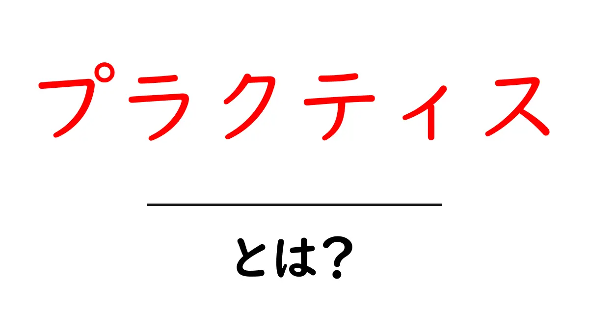 プラクティスとは？その意味と役立て方をわかりやすく解説共起語・同意語も併せて解説！