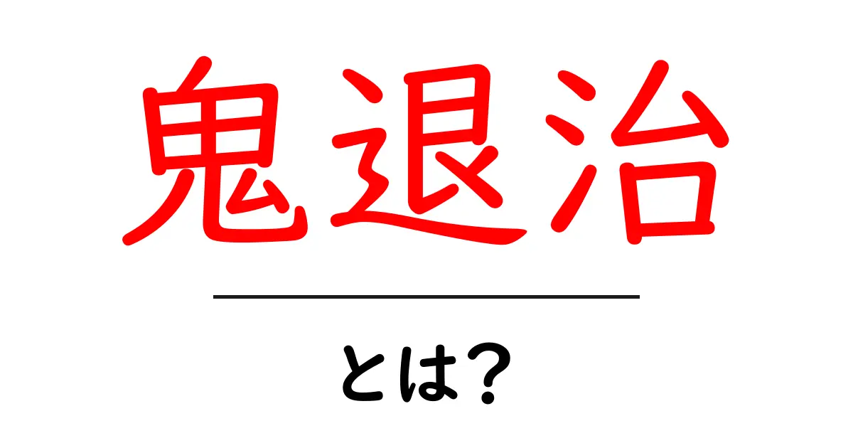 鬼退治とは？鬼を倒す伝説とその意味をわかりやすく解説！共起語・同意語も併せて解説！