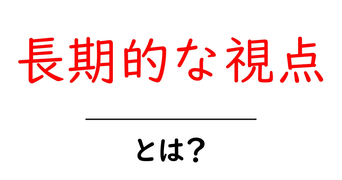 長期的な視点とは?成功を収めるための考え方を徹底解説共起語・同意語も併せて解説!