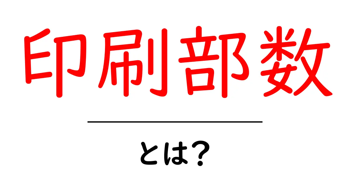 印刷部数とは?その意味や重要性をわかりやすく解説!共起語・同意語も併せて解説!