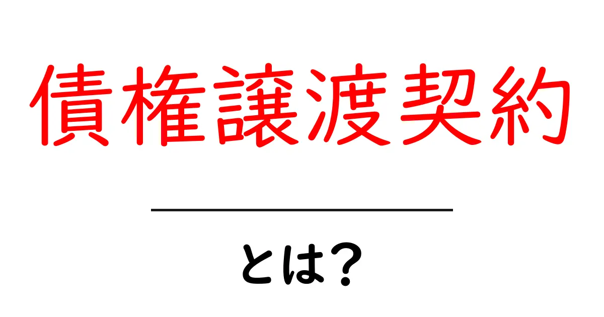 債権譲渡契約とは?初心者にもわかる基本解説共起語・同意語も併せて解説!