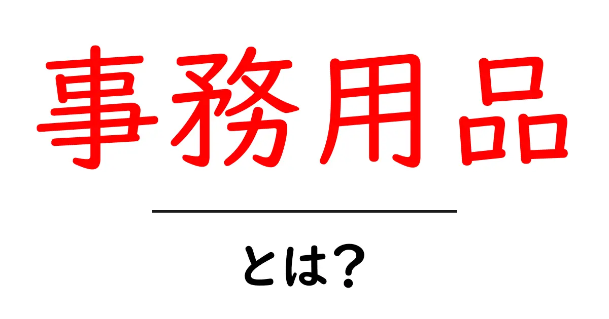 あなたのオフィスを快適に！事務用品とは何かを徹底解説共起語・同意語も併せて解説！
