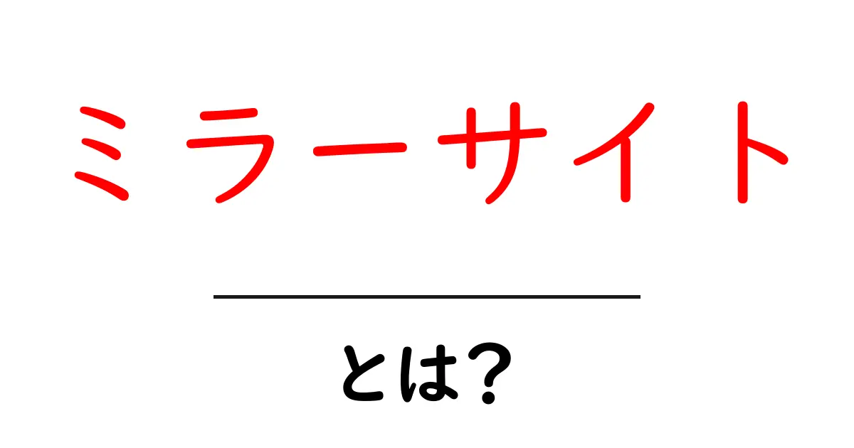 ミラーサイトとは？その基本と注意点をわかりやすく解説共起語・同意語も併せて解説！