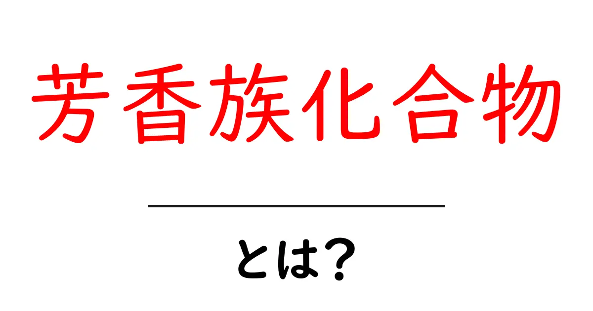 芳香族化合物とは？その特徴と私たちの生活への影響共起語・同意語も併せて解説！