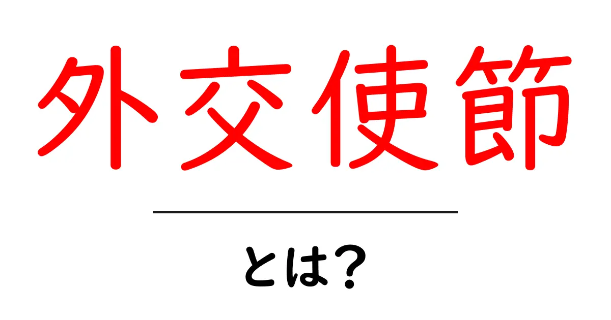 外交使節とは?その役割と重要性をわかりやすく解説共起語・同意語も併せて解説!