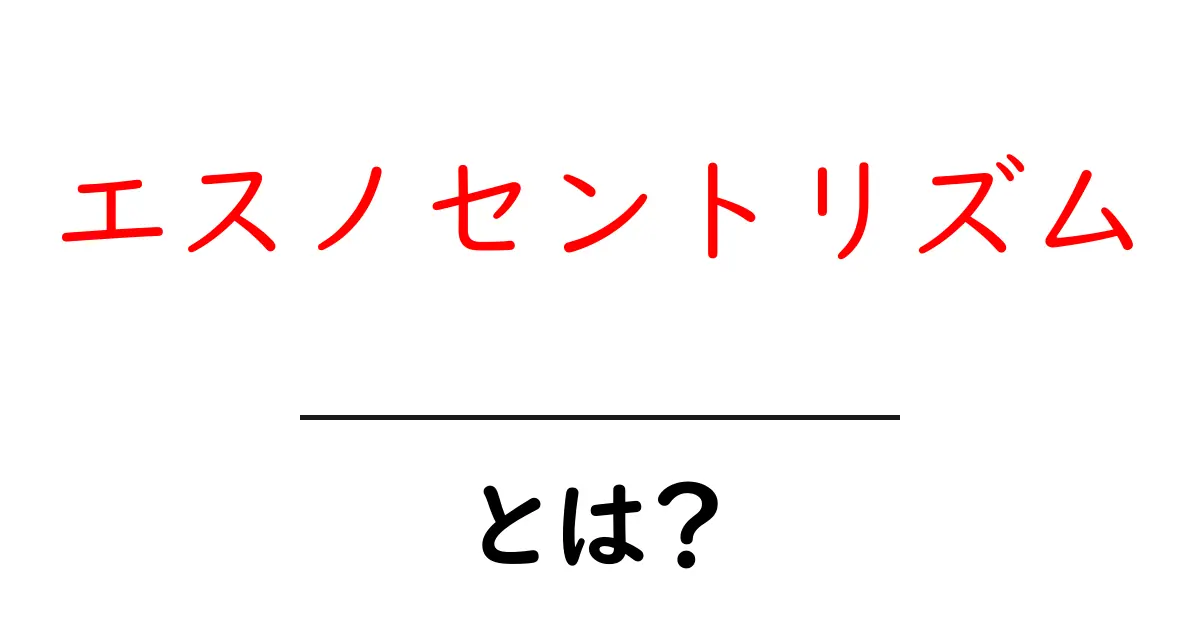 エスノセントリズムとは?文化と価値観の違いを理解するために共起語・同意語も併せて解説!