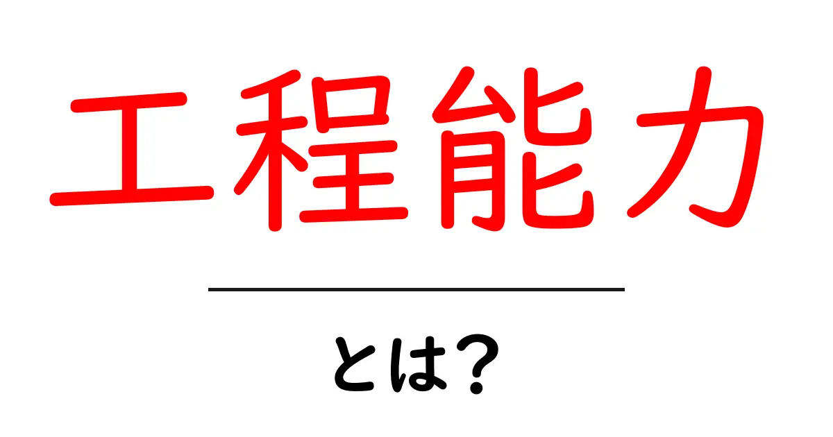 工程能力とは?製造業の効率を上げる大切な概念を解説!共起語・同意語も併せて解説!