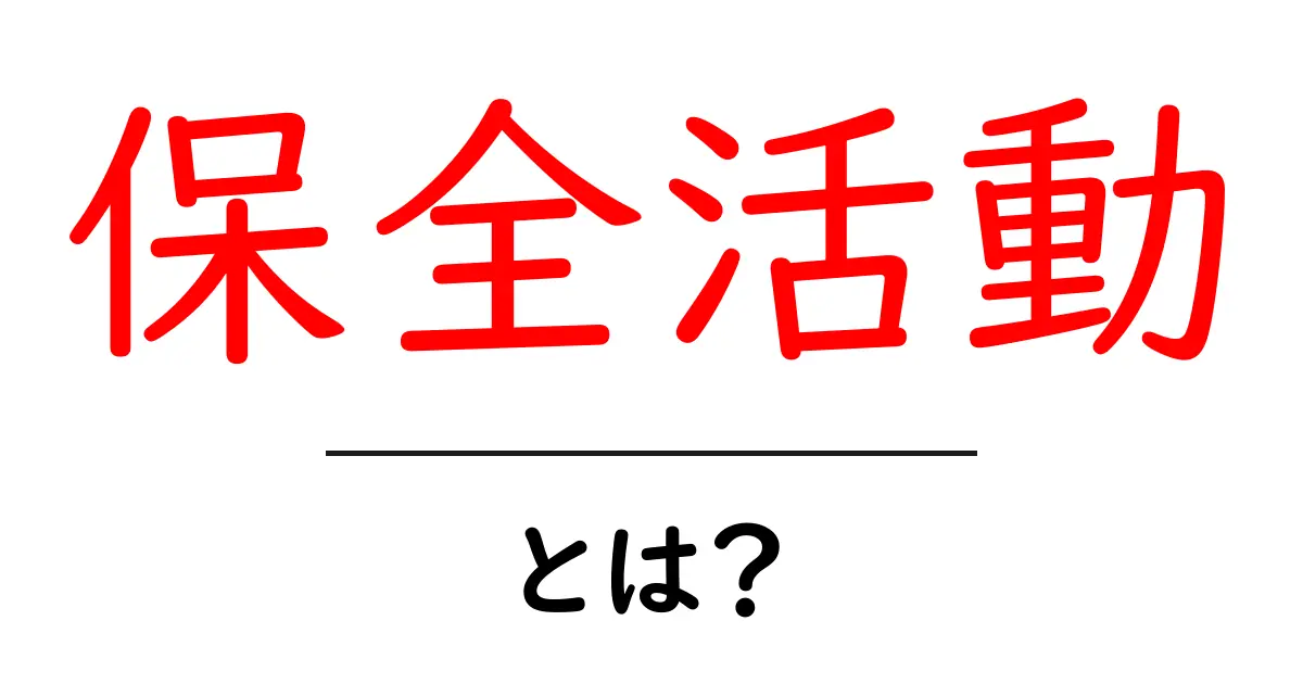 保全活動とは?私たちが守るべき大切な活動について共起語・同意語も併せて解説!
