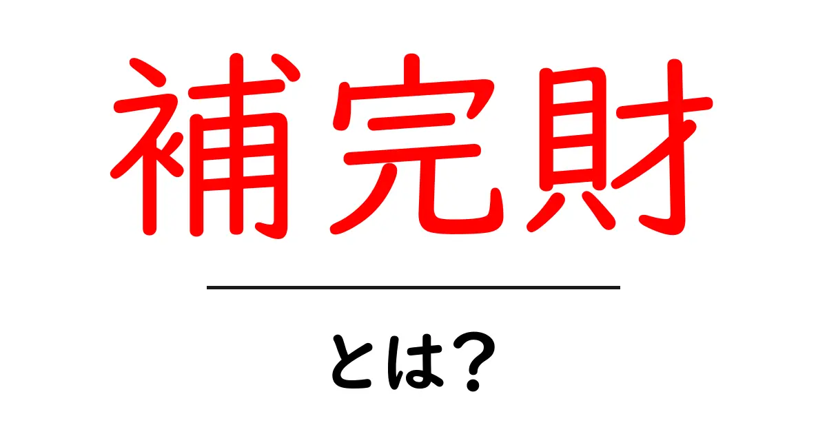 補完財とは?それが私たちの生活にどのように影響するのか共起語・同意語も併せて解説!
