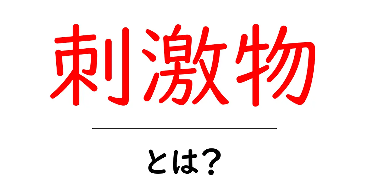 刺激物とは?身近にある刺激物の種類とその影響を知ろう共起語・同意語も併せて解説!