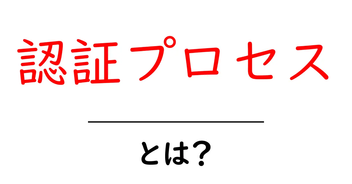 認証プロセスとは?安全なインターネット生活のために知っておきたい基本共起語・同意語も併せて解説!