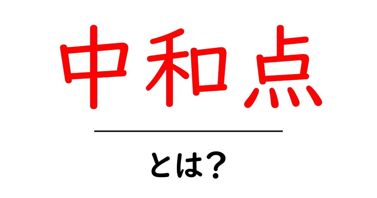 中和点とは？初心者でもわかる簡単解説共起語・同意語も併せて解説！