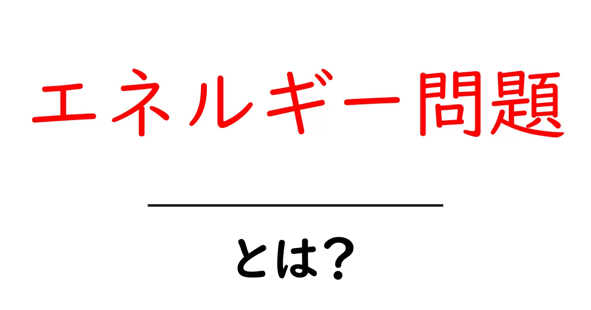 エネルギー問題とは?私たちの未来に影響を与える重要な課題共起語・同意語も併せて解説!