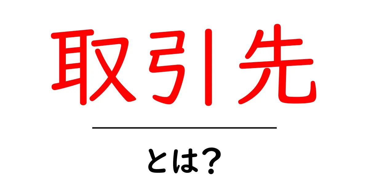 取引先とは?ビジネスで必要な関係性を簡単に解説共起語・同意語も併せて解説!