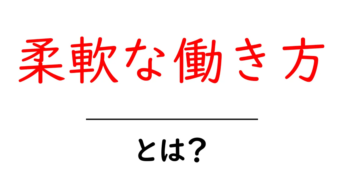 柔軟な働き方とは?あなたの生活を変える新しい働き方の魅力共起語・同意語も併せて解説!