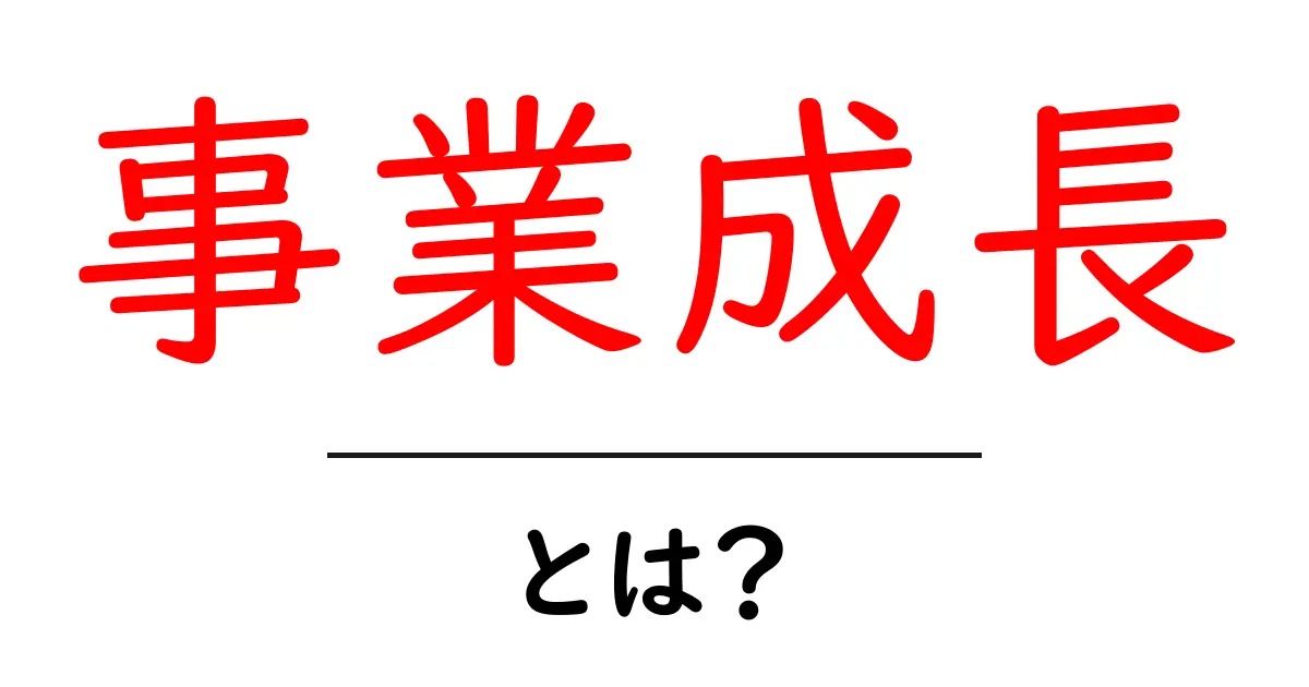 「事業成長」とは?成功するためのポイントと実例を解説共起語・同意語も併せて解説!