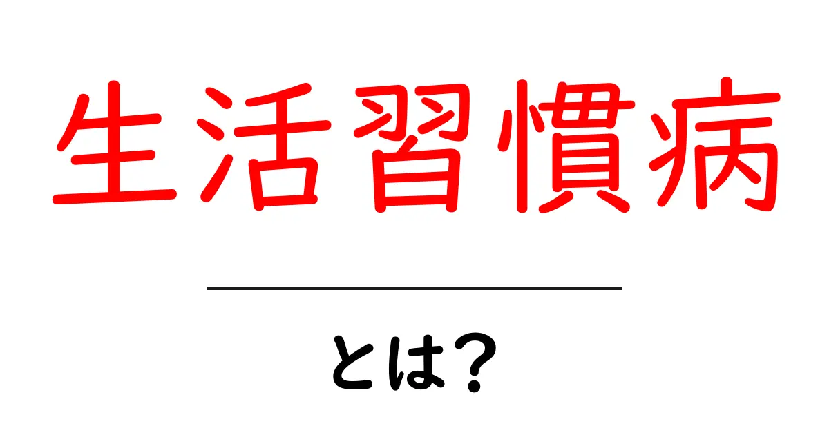 生活習慣病とは?知っておくべき基本情報と予防法共起語・同意語も併せて解説!
