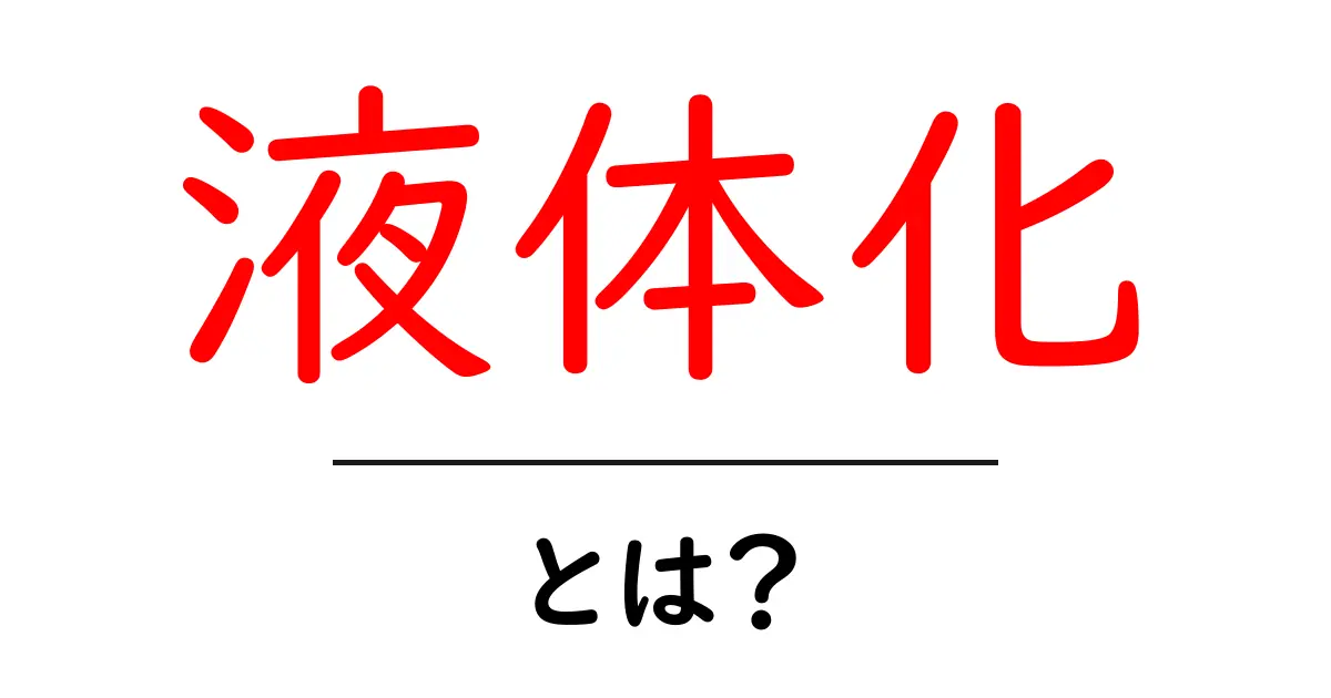 液体化とは?物質が液体になる仕組みをわかりやすく解説!共起語・同意語も併せて解説!