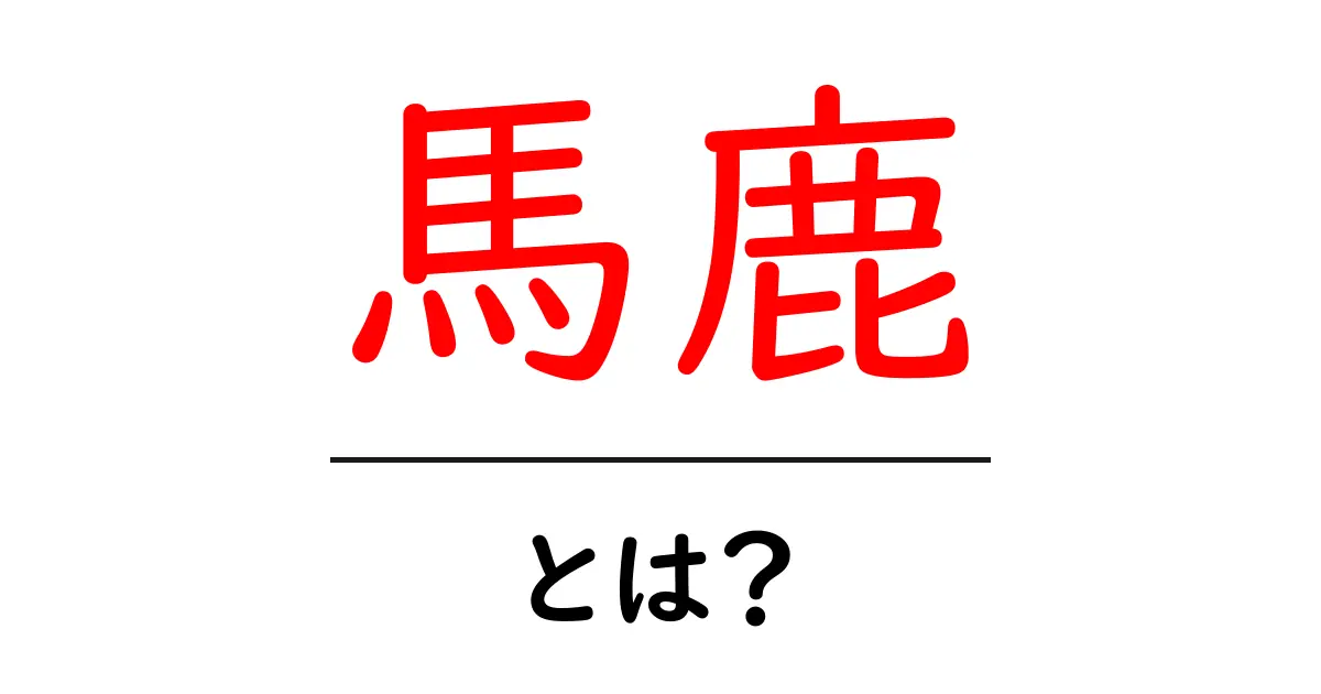 「馬鹿」とは?その意味と使い方をわかりやすく解説!共起語・同意語も併せて解説!