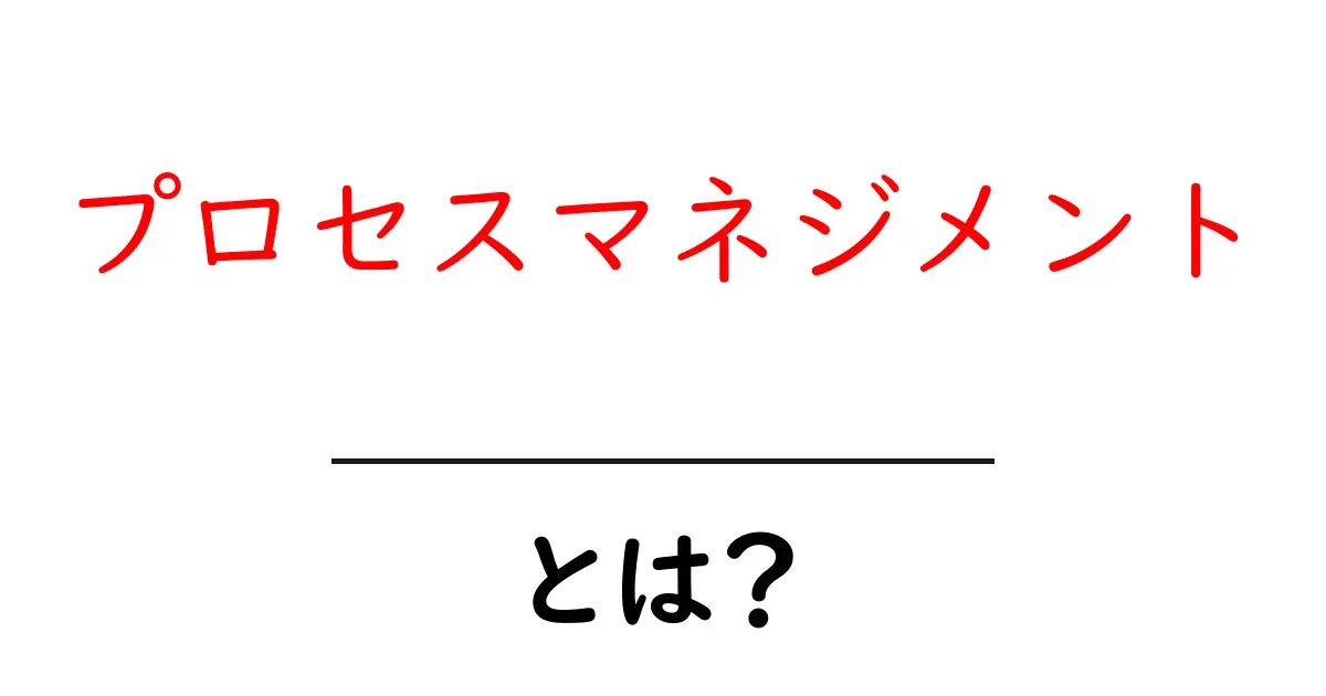プロセスマネジメントとは?成功するための基本知識をわかりやすく解説!共起語・同意語も併せて解説!