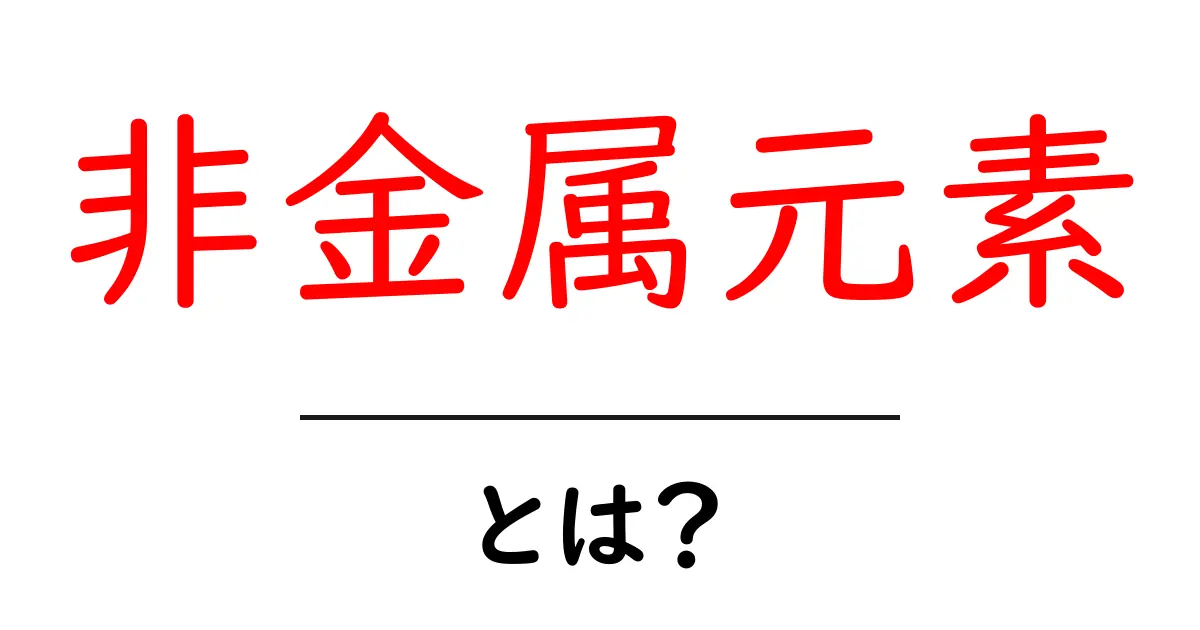 非金属元素とは?その特徴と重要性をわかりやすく解説!共起語・同意語も併せて解説!