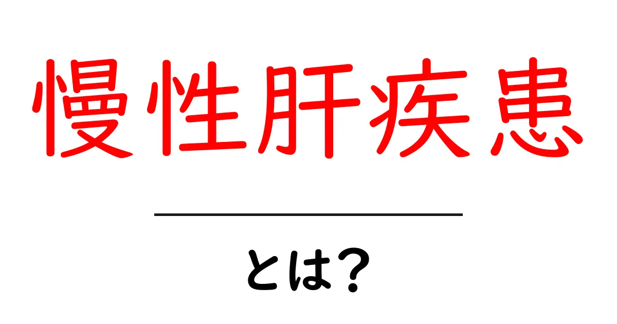 慢性肝疾患とは?知っておきたい重要な健康情報共起語・同意語も併せて解説!
