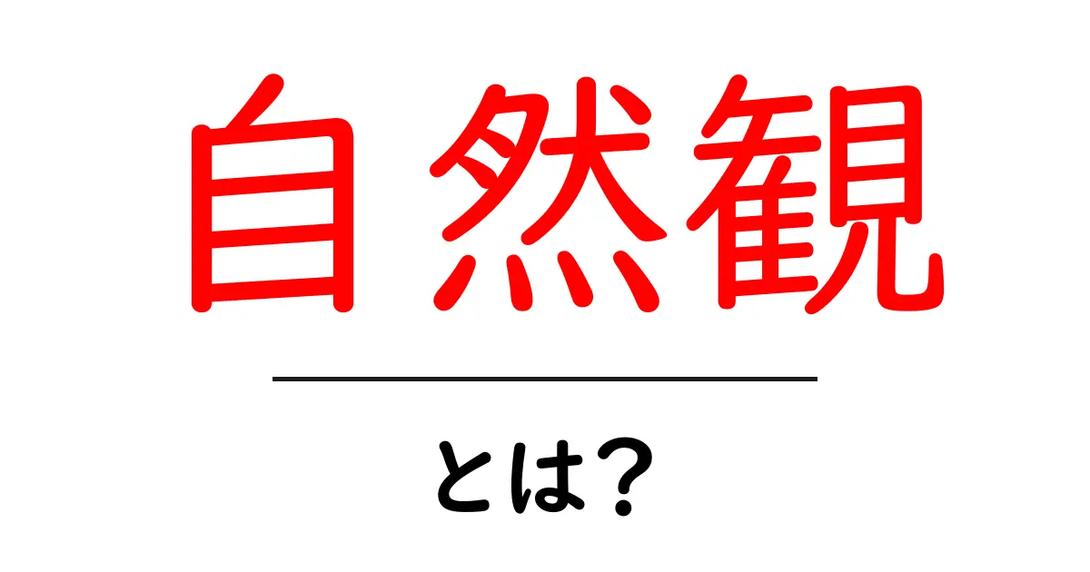 自然観とは?その魅力と理解を深めよう共起語・同意語も併せて解説!