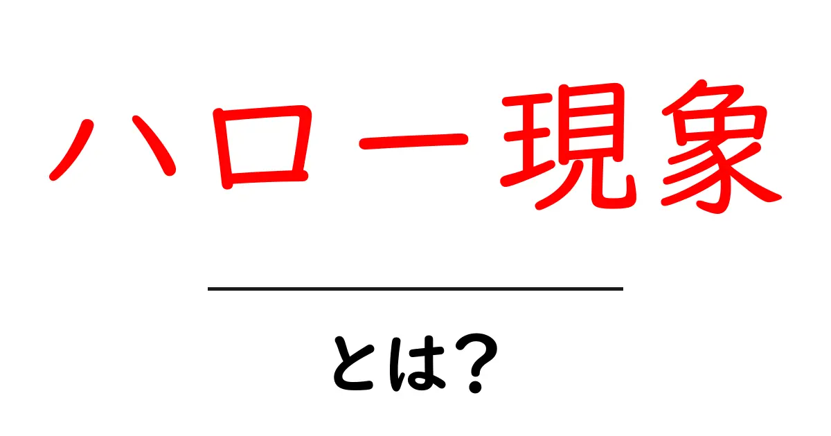 あなたの印象を変える!ハロー現象とは?共起語・同意語も併せて解説!