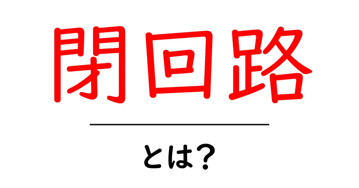 閉回路とは？電子回路の基本をわかりやすく解説！共起語・同意語も併せて解説！