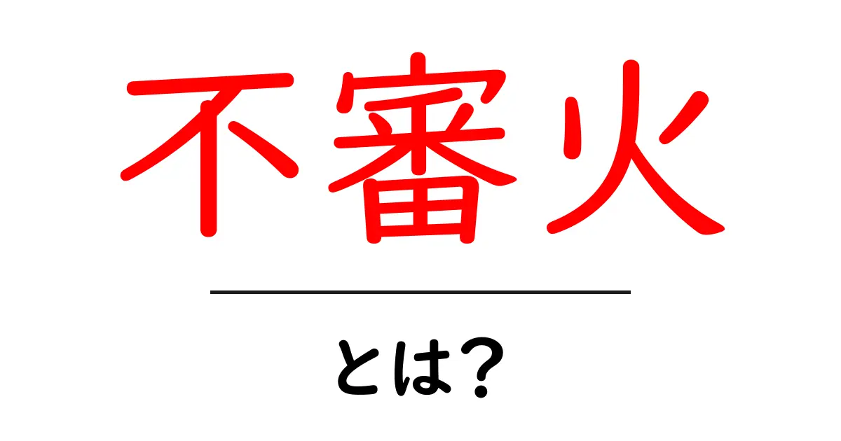 不審火とは?その原因や影響を詳しく解説!共起語・同意語も併せて解説!