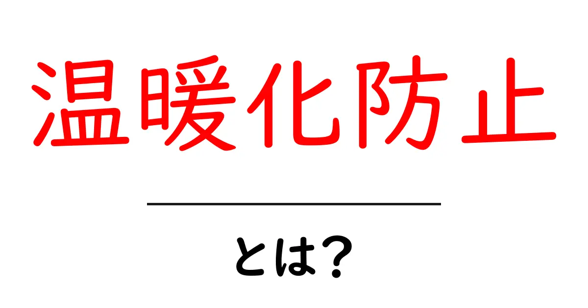 温暖化防止とは?私たちが思っている以上に重要な理由共起語・同意語も併せて解説!