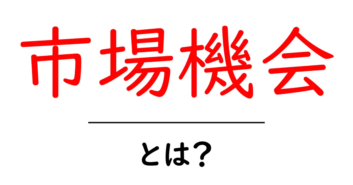 市場機会とは?ビジネスにおけるチャンスを見つける方法共起語・同意語も併せて解説!