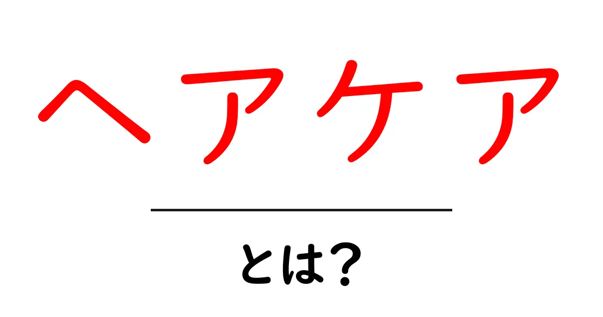 ヘアケアとは？美しい髪を保つための基本知識共起語・同意語も併せて解説！