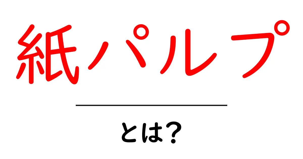 紙パルプとは?知っておきたい製造過程と用途共起語・同意語も併せて解説!