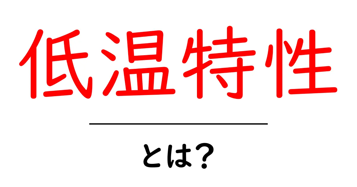 低温特性とは?その意味と重要性をわかりやすく解説!共起語・同意語も併せて解説!