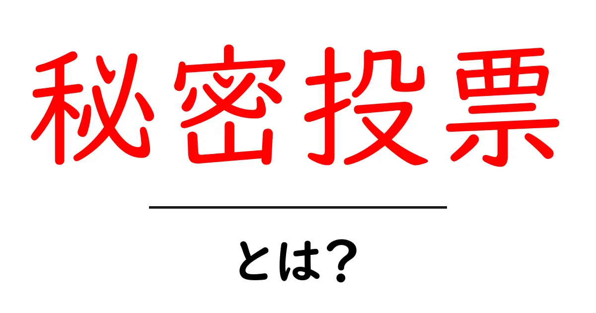 秘密投票とは？その仕組みと重要性を徹底解説共起語・同意語も併せて解説！