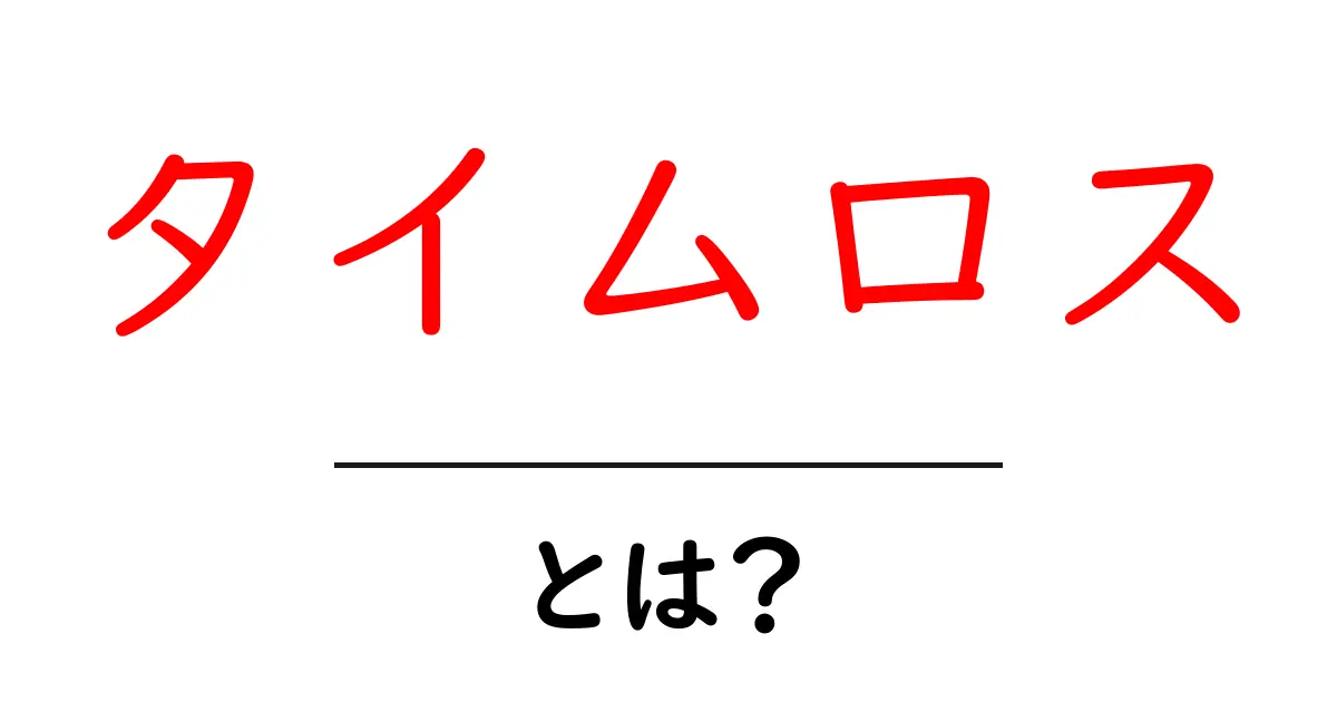 タイムロスとは?時間を無駄にすることの意味と改善策共起語・同意語も併せて解説!