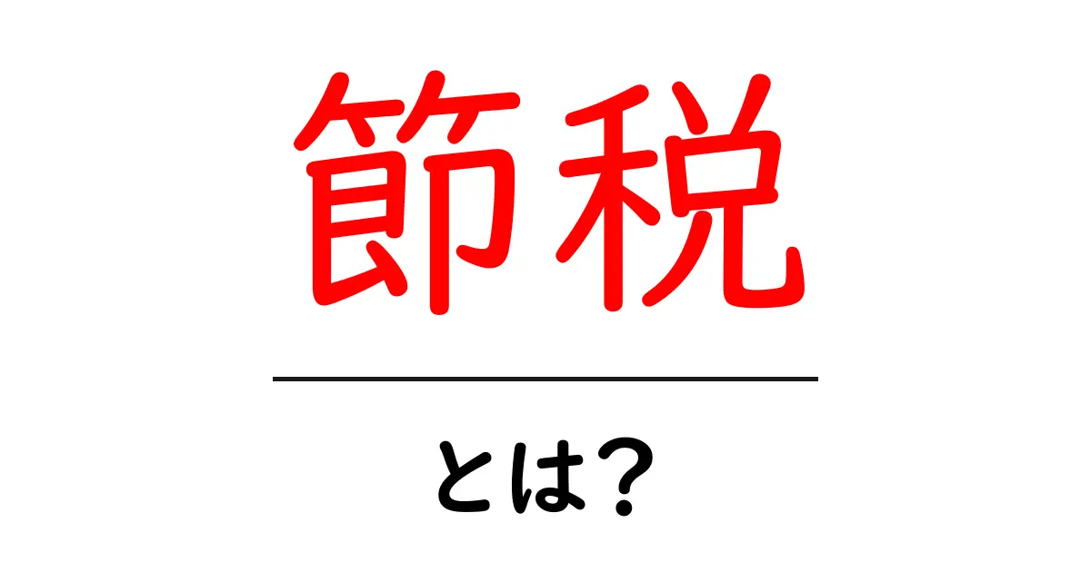 節税とは?お金を賢く守るための基本知識共起語・同意語も併せて解説!