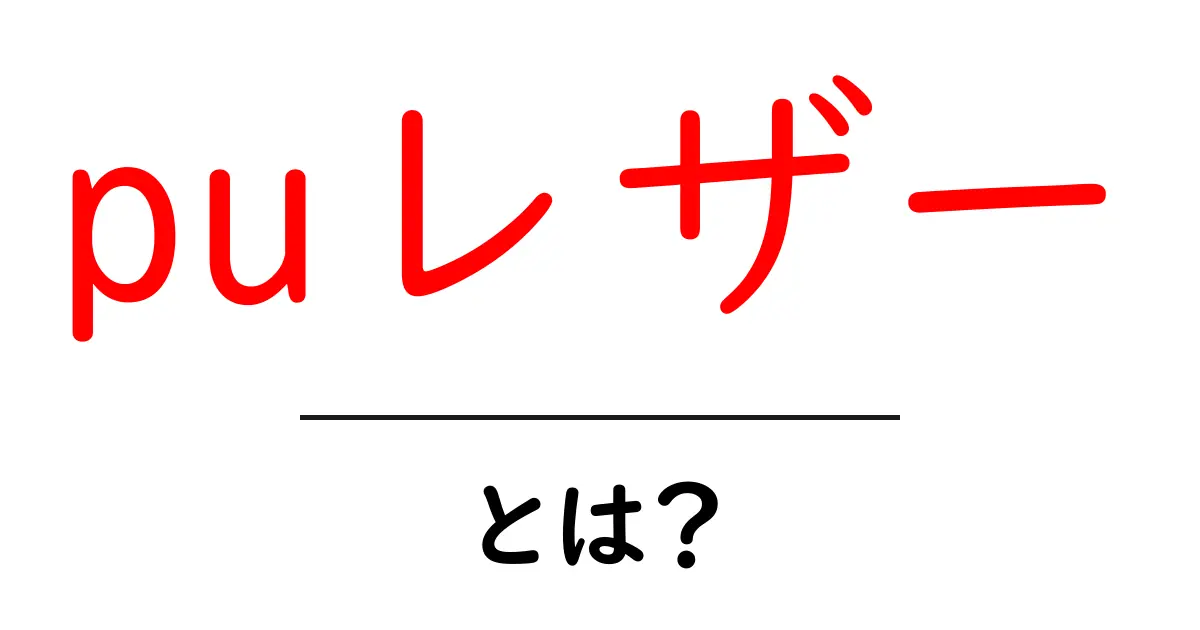puレザーとは?その特徴と魅力を徹底解説!共起語・同意語も併せて解説!
