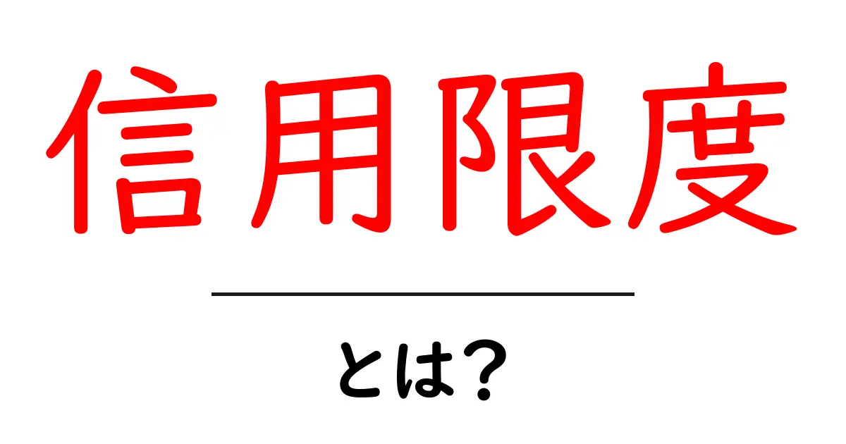 信用限度とは？初心者でもわかる信用の仕組みとその重要性共起語・同意語も併せて解説！