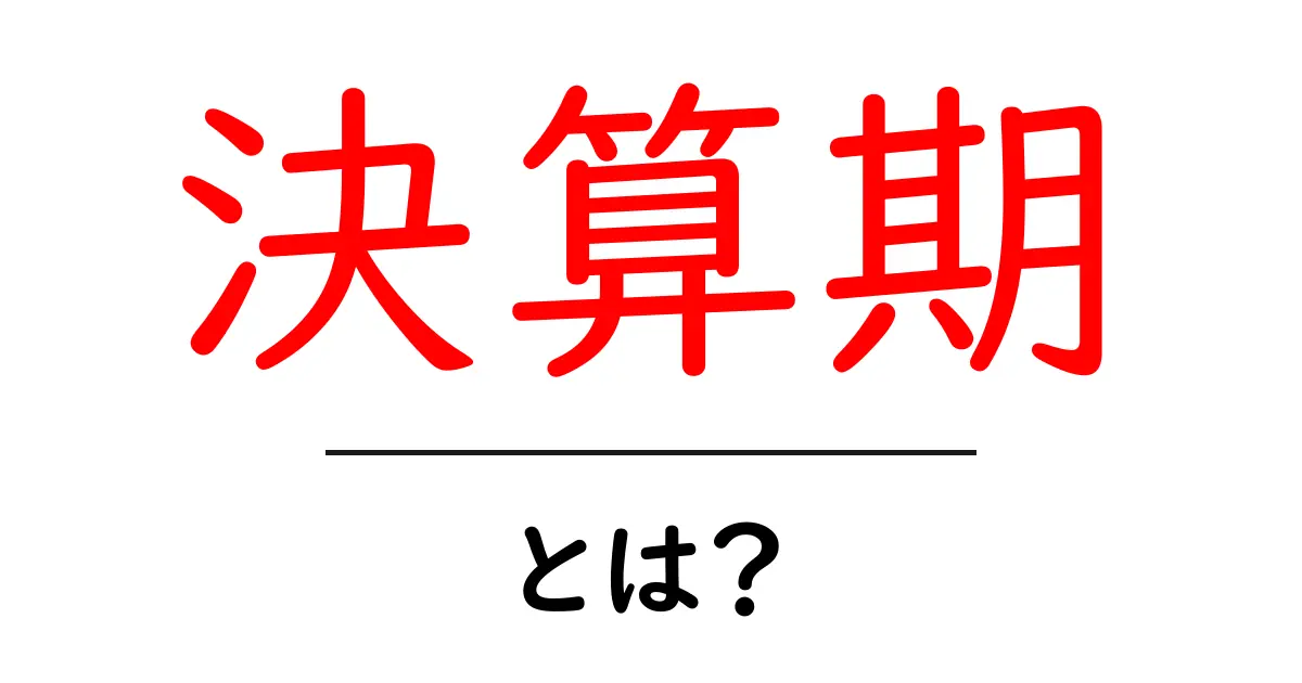 決算期とは?企業の財務状況を知るための重要な時期を解説します!共起語・同意語も併せて解説!