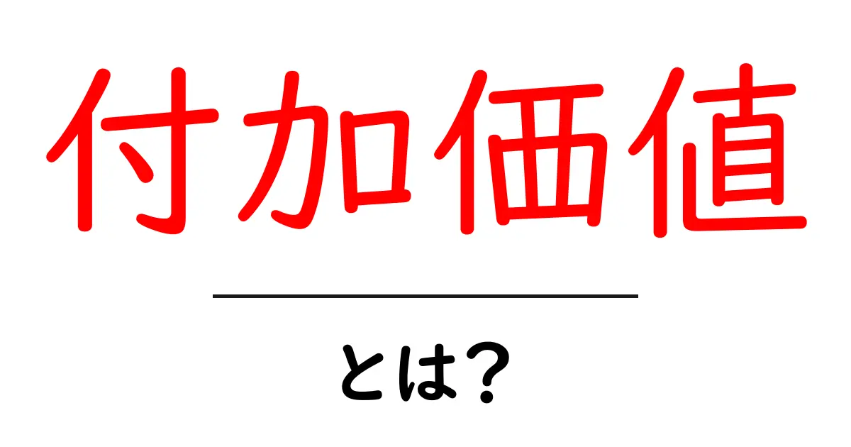 付加価値とは？わかりやすく解説します！共起語・同意語も併せて解説！