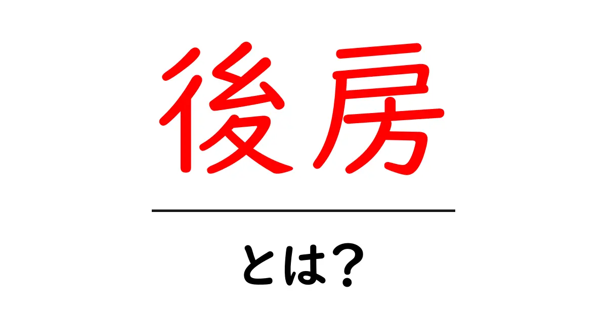 後房とは?知っておきたい基本情報とその意義共起語・同意語も併せて解説!
