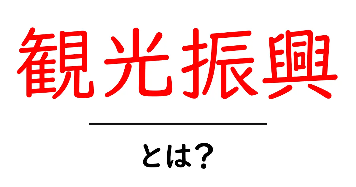 観光振興とは?地域を盛り上げるための重要な施策を解説!共起語・同意語も併せて解説!