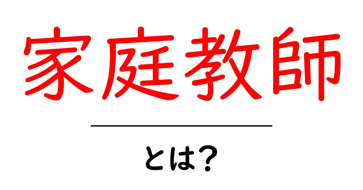 家庭教師とは?その役割とメリットをわかりやすく解説!共起語・同意語も併せて解説!