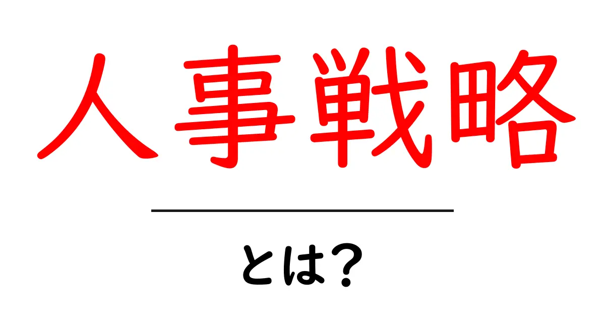 人事戦略とは?成功する企業の秘訣を解説!共起語・同意語も併せて解説!