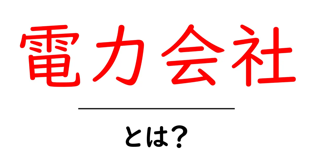 電力会社とは？私たちの生活を支える存在を解説します！共起語・同意語も併せて解説！