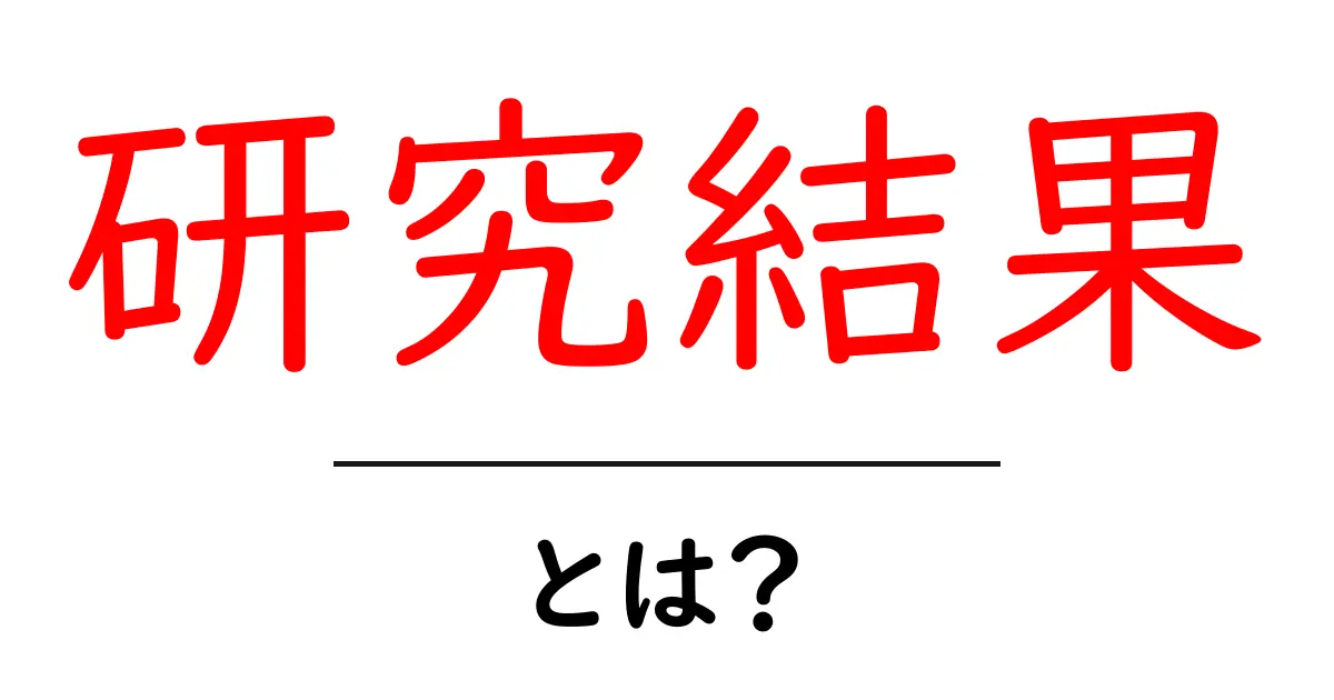 「研究結果」とは？その意味と重要性をわかりやすく解説共起語・同意語も併せて解説！