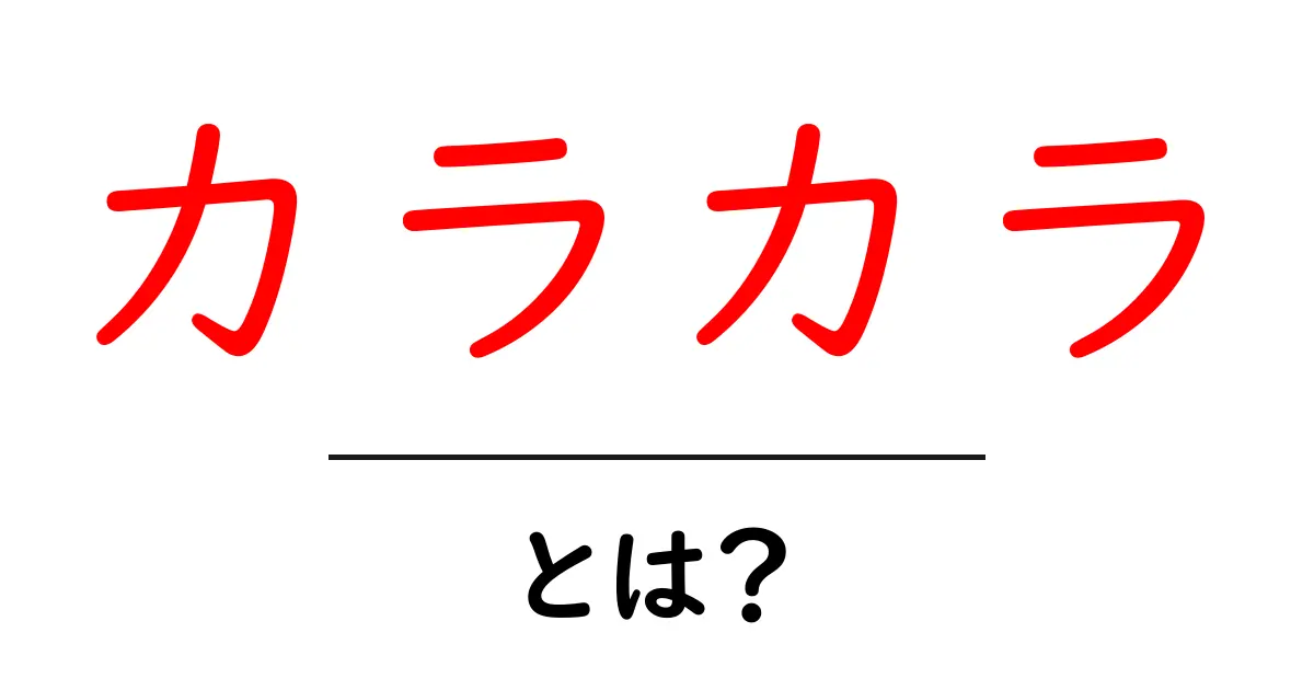 カラカラって何?その意味と使い方を解説!共起語・同意語も併せて解説!