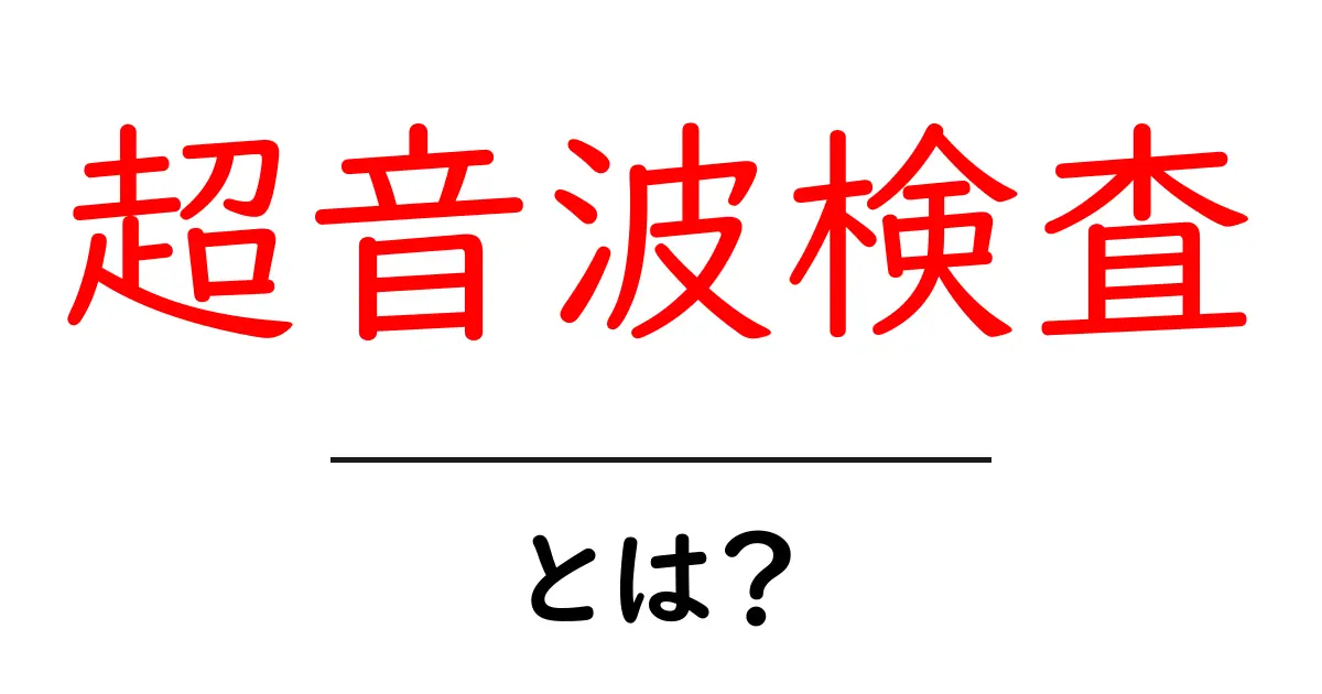超音波検査とは？その仕組みとメリットをわかりやすく解説！共起語・同意語も併せて解説！
